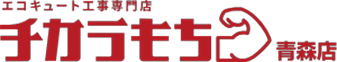 エコキュート専門店　チカラもち 青森店